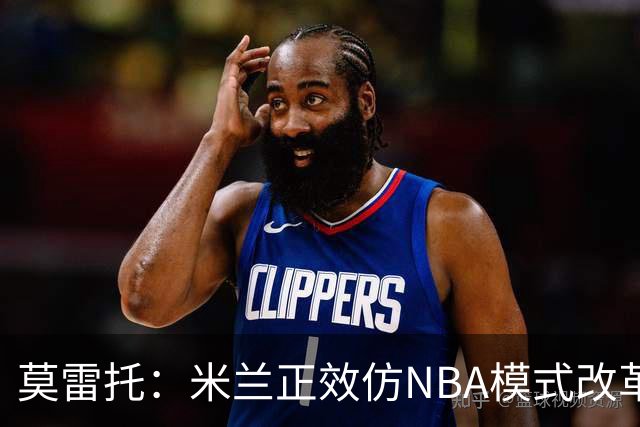 莫雷托：米兰正效仿NBA模式改革，希望创建类似NBA的组织管理结构